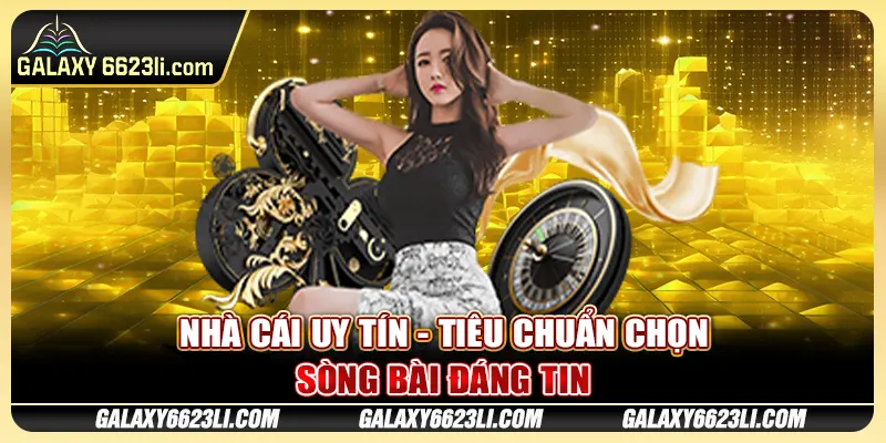 Nhà Cái Uy Tín - Tiêu Chuẩn Chọn Sòng Bài Đáng Tin