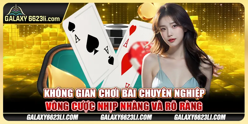 Không gian chơi bài chuyên nghiệp, vòng cược nhịp nhàng và rõ ràng