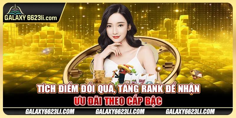 Tích điểm đổi quà, tăng rank để nhận ưu đãi theo cấp bậc