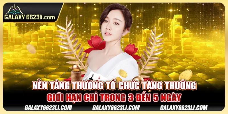 Nền tảng thường tổ chức tặng thưởng giới hạn chỉ trong 3 đến 5 ngày