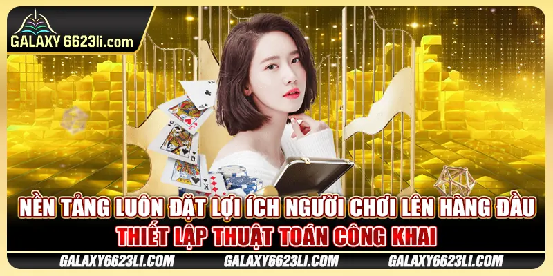 Nền tảng luôn đặt lợi ích người chơi lên hàng đầu, thiết lập thuật toán công khai