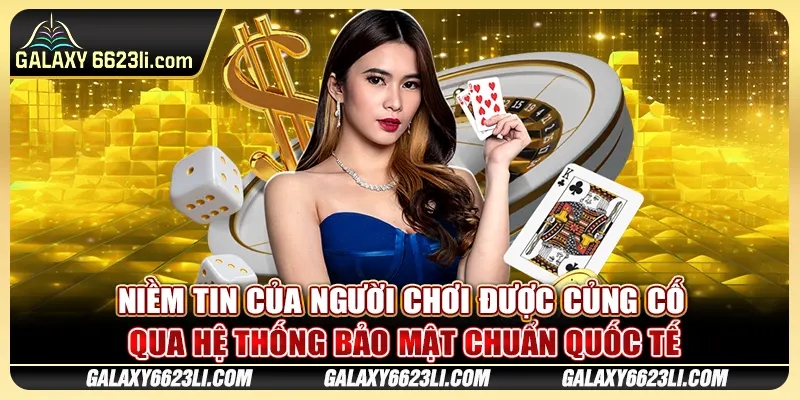 Niềm tin của người chơi được củng cố qua hệ thống bảo mật chuẩn quốc tế.