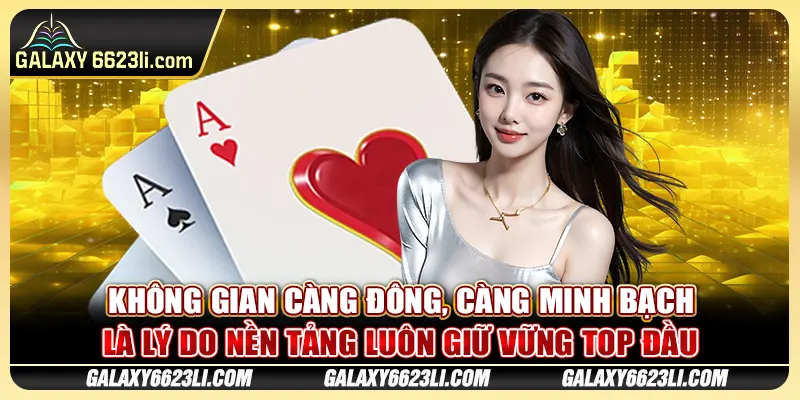 Không gian càng đông, càng minh bạch là lý do nền tảng luôn giữ vững top đầu