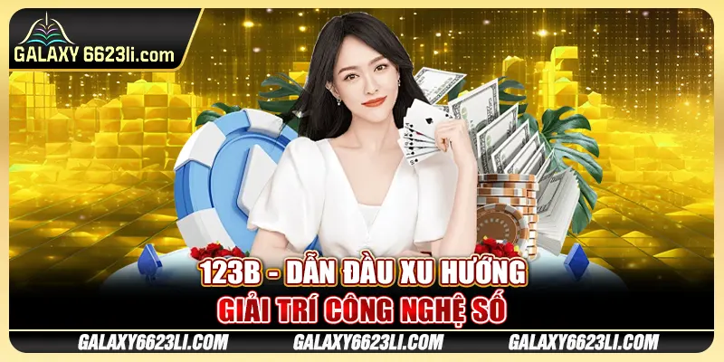 123b - Dẫn Đầu Xu Hướng Giải Trí Công Nghệ Số