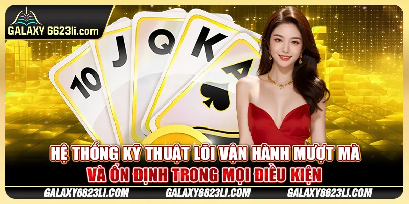 Hệ thống kỹ thuật lõi vận hành mượt mà và ổn định trong mọi điều kiện