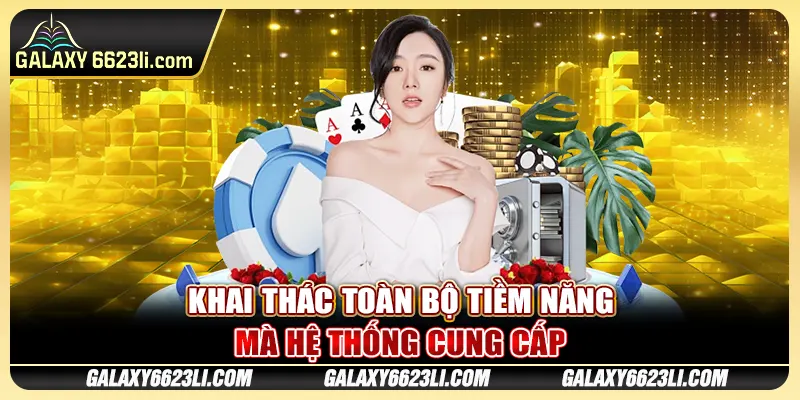 Khai thác toàn bộ tiềm năng mà hệ thống cung cấp