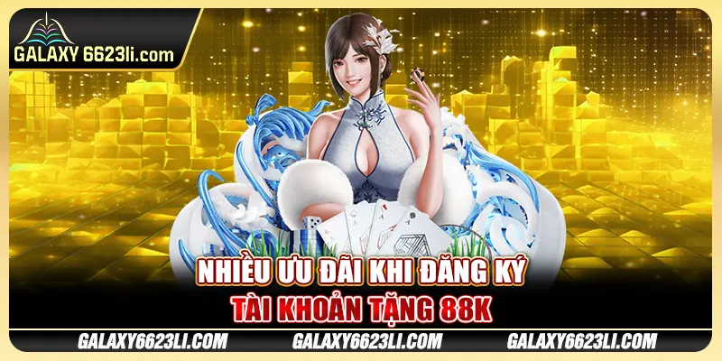 Nhiều ưu đãi khi đăng ký tài khoản tặng 88K