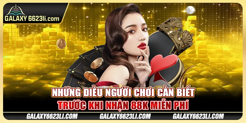Những điều người chơi cần biết trước khi nhận 88K miễn phí