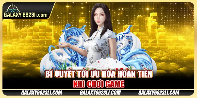 Bí quyết tối ưu hóa hoàn tiền khi chơi game