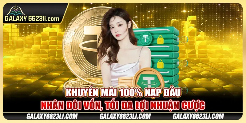 Khuyến Mãi 100% Nạp Đầu - Nhân Đôi Vốn, Tối Đa Lợi Nhuận Cược