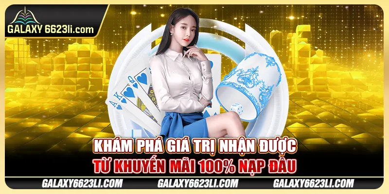 Khám phá giá trị nhận được từ khuyến mãi 100% nạp đầu