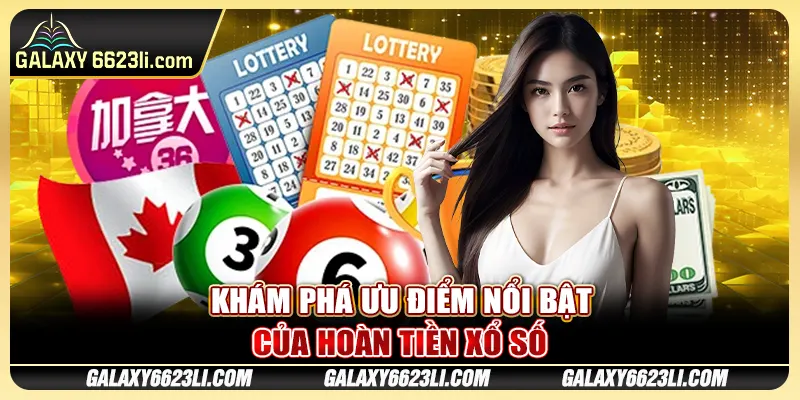 Khám phá ưu điểm nổi bật của hoàn tiền xổ số