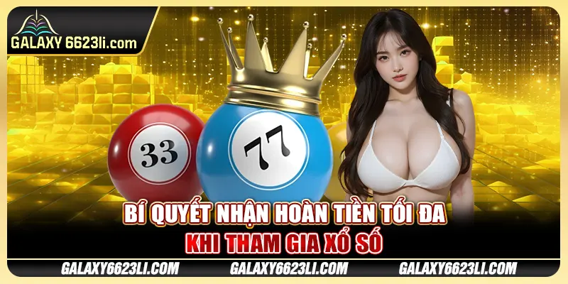 Bí quyết nhận hoàn tiền tối đa khi tham gia xổ số
