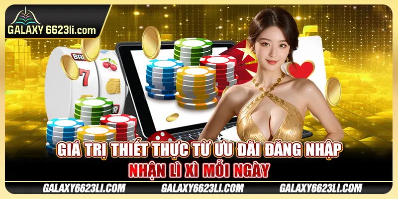 Giá trị thiết thực từ ưu đãi đăng nhập nhận lì xì mỗi ngày
