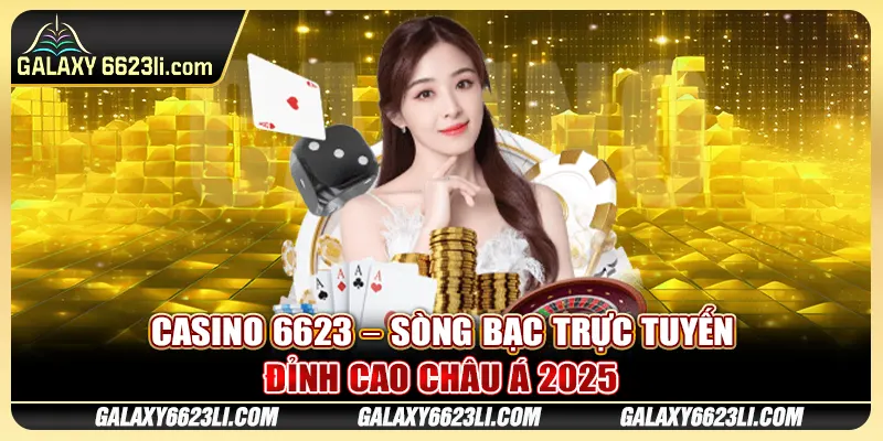 Casino 6623 – Sòng Bạc Trực Tuyến Đỉnh Cao Châu Á 2025