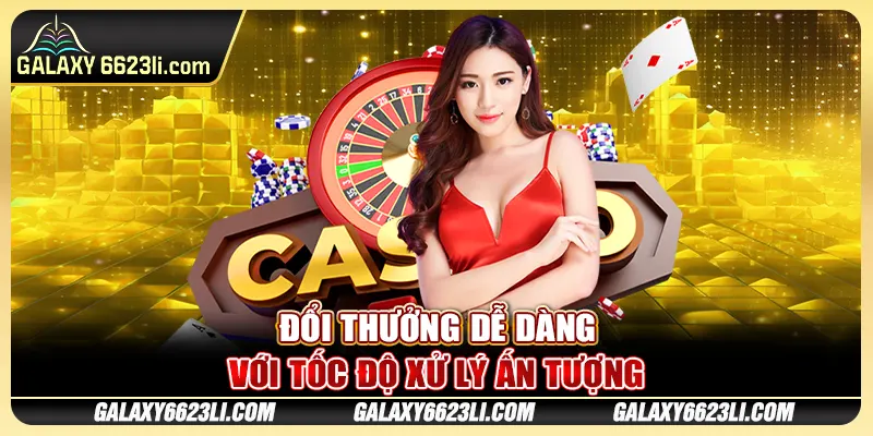 Đổi thưởng dễ dàng với tốc độ xử lý ấn tượng