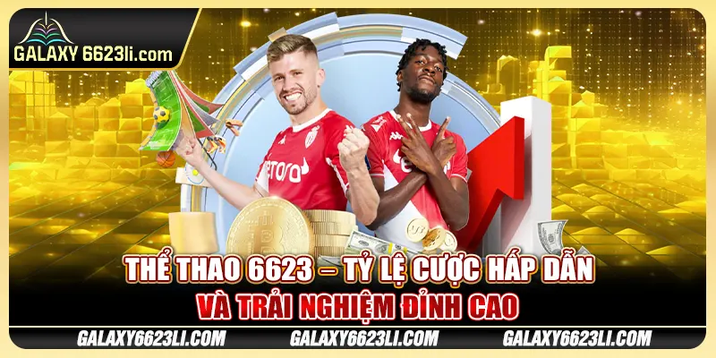 Thể Thao 6623 – Tỷ Lệ Cược Hấp Dẫn Và Trải Nghiệm Đỉnh Cao