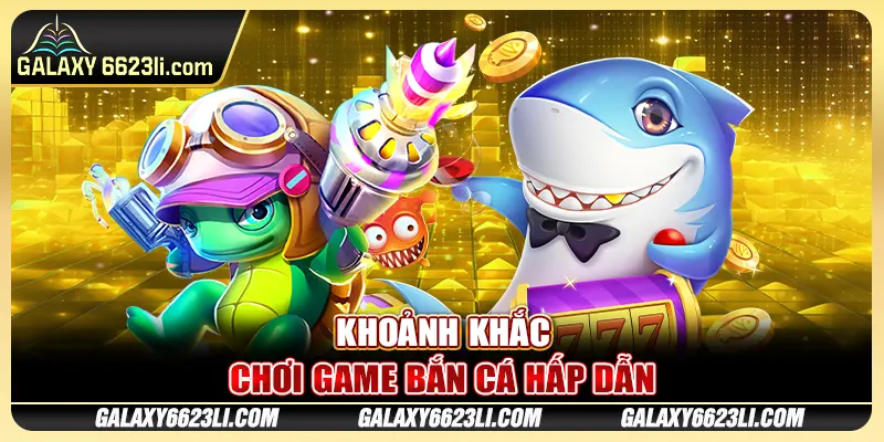 Khoảnh khắc chơi game bắn cá hấp dẫn