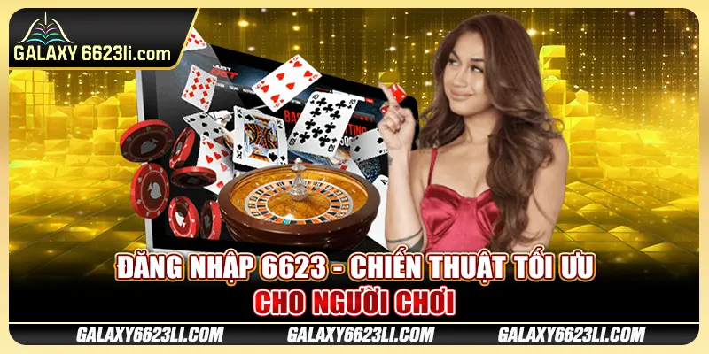 Đăng Nhập 6623 - Chiến Thuật Tối Ưu Cho Người Chơi