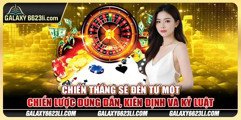 Chiến thắng sẽ đến từ một chiến lược đúng đắn, kiên định và kỷ luật