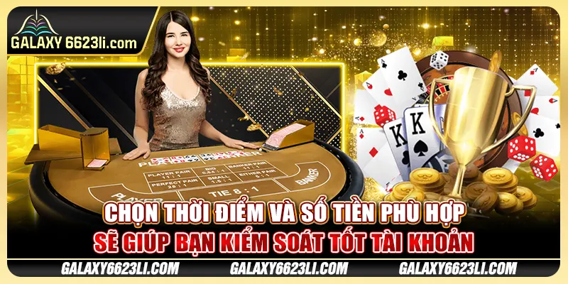 Chọn thời điểm và số tiền phù hợp sẽ giúp bạn kiểm soát tốt tài khoản