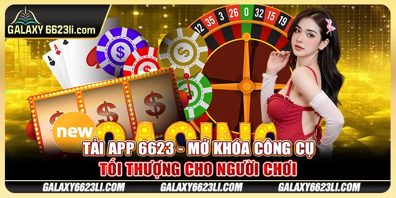Tải App 6623 - Mở Khóa Công Cụ Tối Thượng Cho Người Chơi