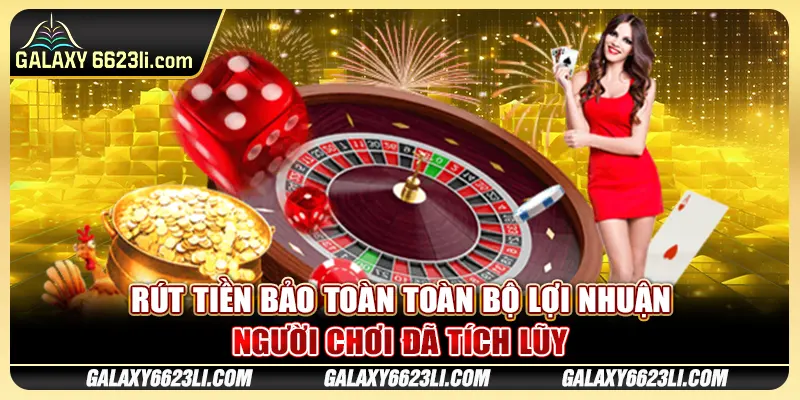 Rút tiền bảo toàn toàn bộ lợi nhuận người chơi đã tích lũy