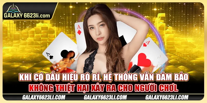 Khi có dấu hiệu rò rỉ, hệ thống vẫn đảm bảo không thiệt hại xảy ra cho người chơi.