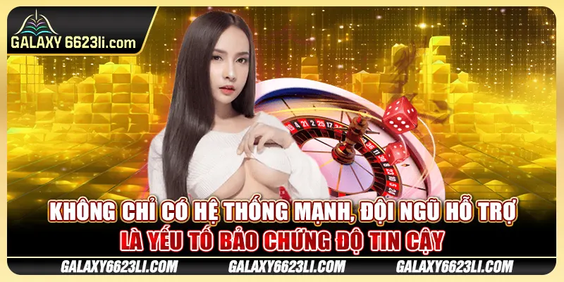 Không chỉ có hệ thống mạnh, đội ngũ hỗ trợ là yếu tố bảo chứng độ tin cậy